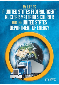 My Life as a United States Federal Agent, Nuclear Materials Courier for the United States Department of Energy