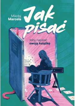 Jak pisać, żeby napisać swoją książkę