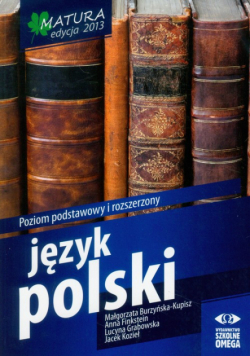 Język polski : Matura 2013 : Poziom podstawowy i rozszerzony