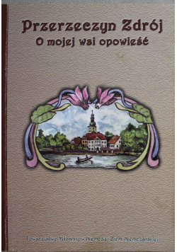Przerzeczyn Zdrój o mojej wsi opowieść