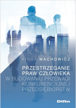 Przestrzeganie praw człowieka w budowaniu przewagi konkurencyjnej przedsiębiorstw
