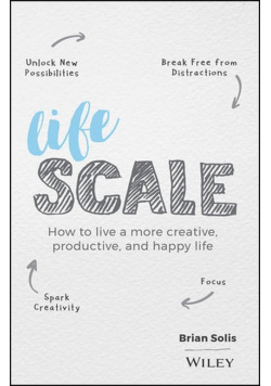 Lifescale How to Live a More Creative, Productive, and Happy Life