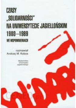Czasy Solidarności na Uniwersytecie Jagiellońskim 1980 - 1989 we wspomnieniach