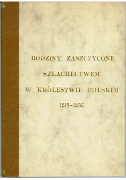 Rodziny zaszczycone szlachectwem  w królestwie Polskim  1815-1836, reprint z 1907 r.