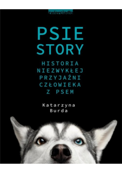 Psie story Historia niezwykłej przyjaźni człowieka z psem