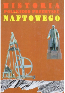 Historia polskiego przemysłu naftowego Tom 1