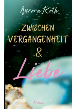 Zwischen Vergangenheit und Liebe