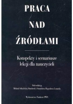 Praca nad źródłami Konspekty i scenariusze lekcji dla nauczycieli