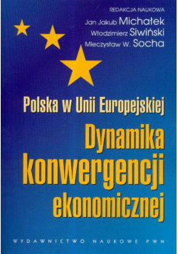 Polska w Unii Europejskiej Dynamika konwergencji ekonomicznej