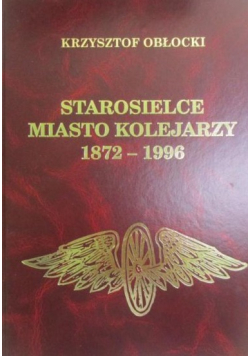 Starosielce miasto kolejarzy 1872 - 1996