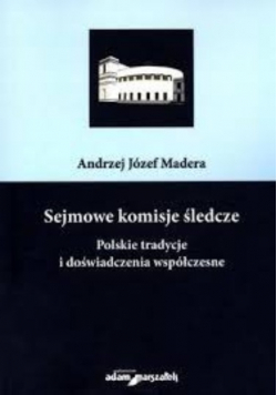 Sejmowe komisje śledcze Polskie tradycje i doświadczenia współczesne