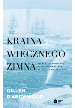 Kraina wiecznego zimna. Wyścig do poznania tajemnic ukrytych w lodach Antarktydy
