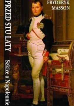 Przed Stu Laty Szkice O Napoleonie