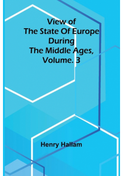 View of the State of Europe during the Middle Ages, Vol. 3