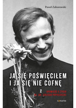 Ja się poświęciłem. Opowieść o życiu bł. ks....