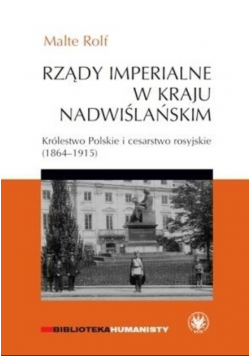 Rządy imperialne w Kraju Nadwiślańskim. Królestwo Polskie i cesarstwo rosyjskie 1864 – 1915