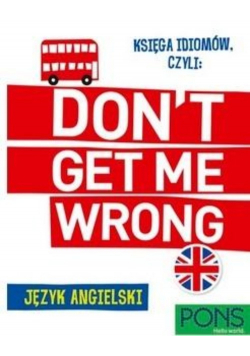 Księga idiomów, czyli: Don't get me wrong!