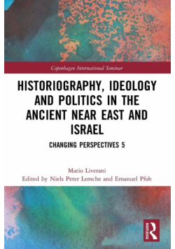 Historiography, Ideology and Politics in the Ancient Near East and Israel