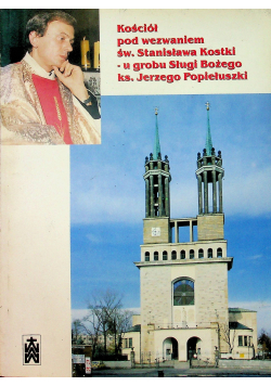 Kościół pod wezwaniem św Stanisława Kostki u grobu Sługi Bożego ks Jerzego Popiełuszki