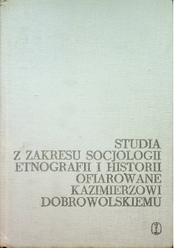 Studia z zakresu socjologii etnografii i historii ofiarowane Kazimierzowi Dobrowolskiemu
