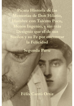 P Cara Historia de Las Memorias de Don Hilario, Hombre Con Talento Poco, Menos Ingenio, y Sin M S Designio Que El de Sus Suenos y Su Fe Por Encontrar