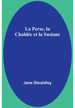 La Perse, la Chaldée et la Susiane
