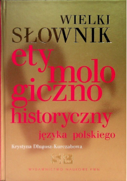 Wielki słownik etymologiczno - historyczny języka polskiego