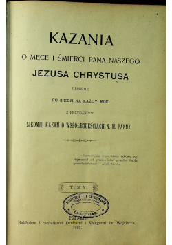Kazania o męce i śmierci Pana naszego Jezusa Chrystusa Tom V 1907 r
