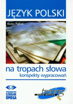 Piękoś Beata - Język polski. Na tropach słowa konspekty wypracowań. Trening przed matura