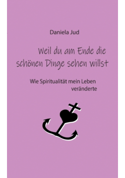 Weil du am Ende die schönen Dinge sehen willst