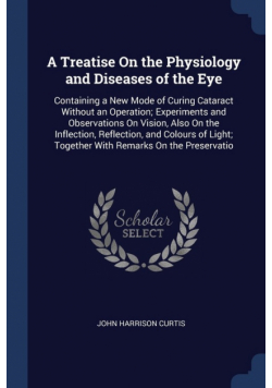A Treatise On the Physiology and Diseases of the Eye