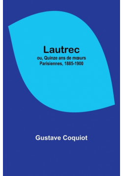 Lautrec; ou, Quinze ans de mœurs Parisiennes, 1885-1900