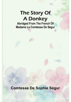 The Story of a Donkey;abridged from the French of Madame la comtesse de Ségur