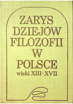 Zarys dziejów filozofii w Polsce wiek XIII - XVII