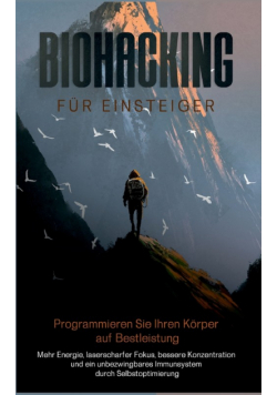 Biohacking für Einsteiger - Programmieren Sie Ihren Körper auf Bestleistung