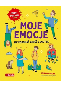 Moje emocje Jak pokonać złość i smutek