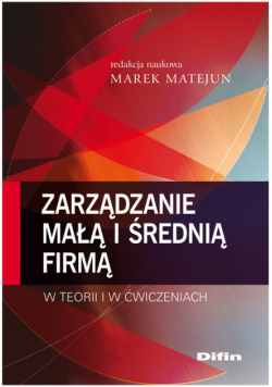 Zarządzanie małą i średnią firmą w teorii i w ćwiczeniach
