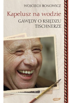 Kapelusz na wodzie Gawędy o księdzu Tischnerze