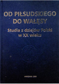 Od piłusudskiego do wałęsy studia z dziejów Polski w XX wieku