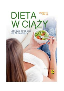 Dieta w ciąży. Zdrowe przepisy na 9 miesięcy