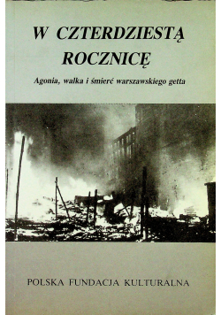 W czterdziestą rocznicę Agonia walka i śmierć warszawskiego getta