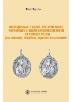Dewocjonalia z końca XVI XVIII wieku pochodzące z badań archeologicznych na terenie Polski
