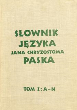 Słownik języka Jana Chryzostoma Paska Tom I A - N