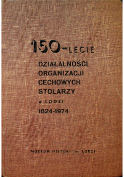 150 lecie działalności organizacji cechowych stolarzy w łodzi 1824 1974