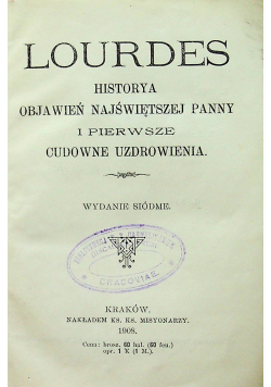 Lourdes Historya Objawień Najświętszej Panny i pierwsze cudowne uzdrowienie 1908 r.