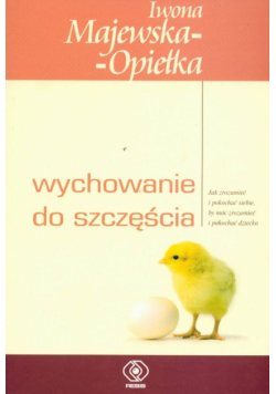 Majewska-Opiełka Iwona - Wychowanie do szczęścia