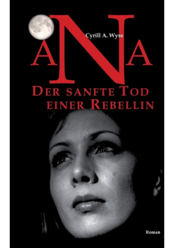 Ana. Der sanfte Tod einer Rebellin