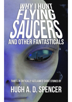 Why I Hunt Flying Saucers And Other Fantasticals