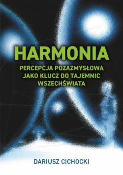 Harmonia. Percepcja pozazmysłowa jako klucz do tajemnic Wszechświata