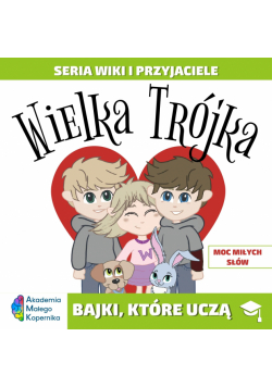 Wiki i przyjaciele. Wielka Trójka. Moc miłych słów